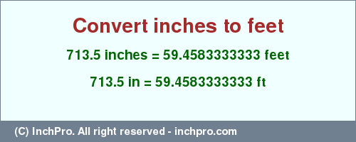 Result converting 713.5 inches to ft = 59.4583333333 feet