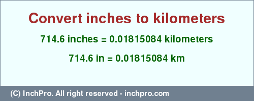 Result converting 714.6 inches to km = 0.01815084 kilometers