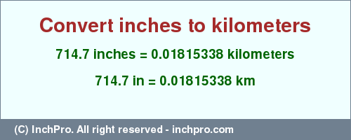 Result converting 714.7 inches to km = 0.01815338 kilometers