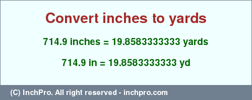 Result converting 714.9 inches to yd = 19.8583333333 yards
