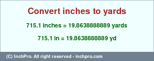 Result converting 715.1 inches to yd = 19.8638888889 yards