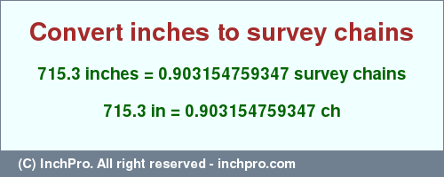 Result converting 715.3 inches to ch = 0.903154759347 survey chains