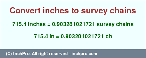 Result converting 715.4 inches to ch = 0.903281021721 survey chains