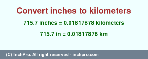 Result converting 715.7 inches to km = 0.01817878 kilometers
