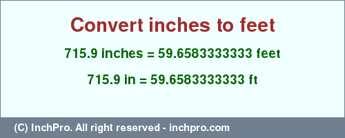 Result converting 715.9 inches to ft = 59.6583333333 feet