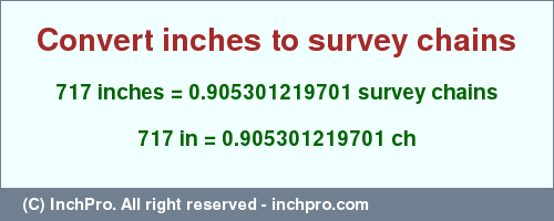 Result converting 717 inches to ch = 0.905301219701 survey chains