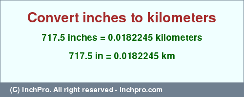 Result converting 717.5 inches to km = 0.0182245 kilometers