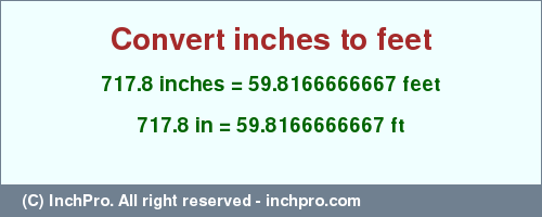 Result converting 717.8 inches to ft = 59.8166666667 feet