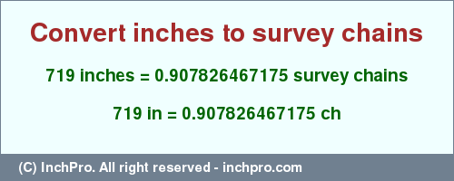 Result converting 719 inches to ch = 0.907826467175 survey chains