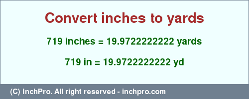 Result converting 719 inches to yd = 19.9722222222 yards