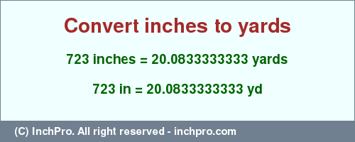 Result converting 723 inches to yd = 20.0833333333 yards