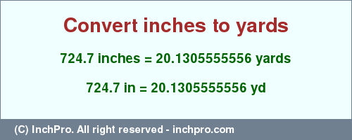 Result converting 724.7 inches to yd = 20.1305555556 yards