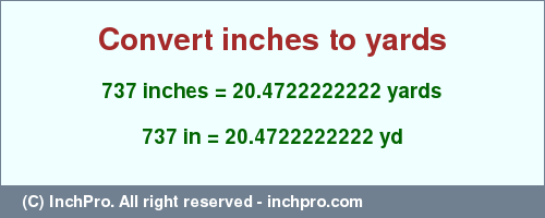 Result converting 737 inches to yd = 20.4722222222 yards