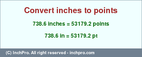 Result converting 738.6 inches to pt = 53179.2 points