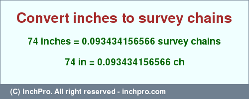 Result converting 74 inches to ch = 0.093434156566 survey chains