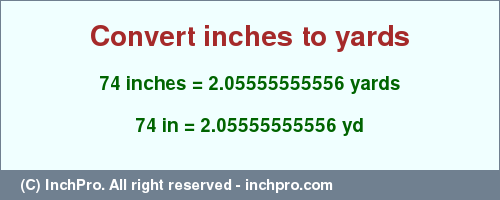 Result converting 74 inches to yd = 2.05555555556 yards