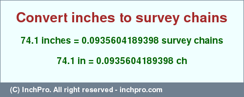 Result converting 74.1 inches to ch = 0.0935604189398 survey chains