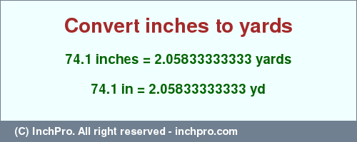 Result converting 74.1 inches to yd = 2.05833333333 yards