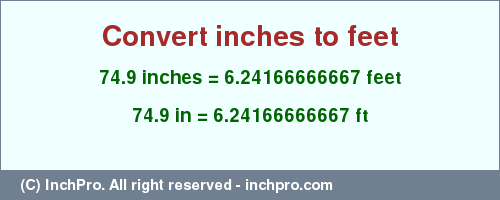 Result converting 74.9 inches to ft = 6.24166666667 feet