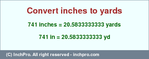 Result converting 741 inches to yd = 20.5833333333 yards