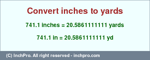 Result converting 741.1 inches to yd = 20.5861111111 yards