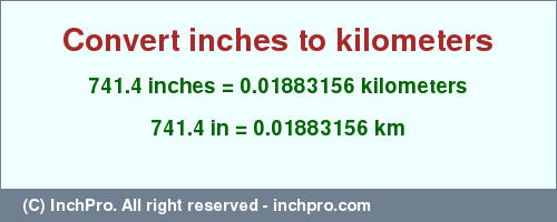 Result converting 741.4 inches to km = 0.01883156 kilometers