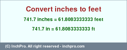 Result converting 741.7 inches to ft = 61.8083333333 feet