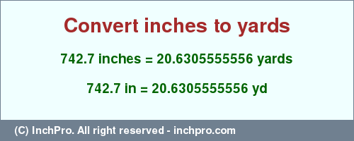 Result converting 742.7 inches to yd = 20.6305555556 yards