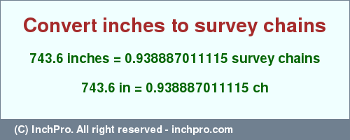 Result converting 743.6 inches to ch = 0.938887011115 survey chains
