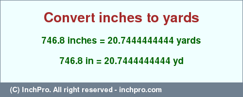 Result converting 746.8 inches to yd = 20.7444444444 yards