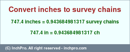 Result converting 747.4 inches to ch = 0.943684981317 survey chains