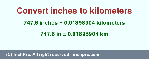 Result converting 747.6 inches to km = 0.01898904 kilometers