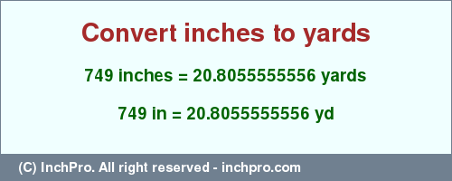 Result converting 749 inches to yd = 20.8055555556 yards