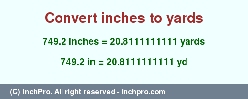 Result converting 749.2 inches to yd = 20.8111111111 yards