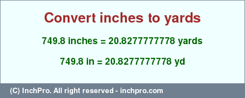 Result converting 749.8 inches to yd = 20.8277777778 yards