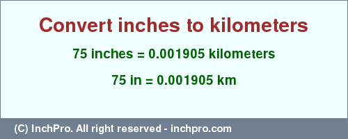Result converting 75 inches to km = 0.001905 kilometers