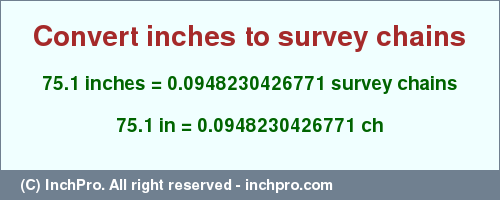 Result converting 75.1 inches to ch = 0.0948230426771 survey chains