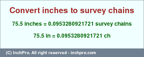 Result converting 75.5 inches to ch = 0.0953280921721 survey chains