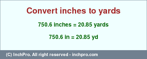 Result converting 750.6 inches to yd = 20.85 yards