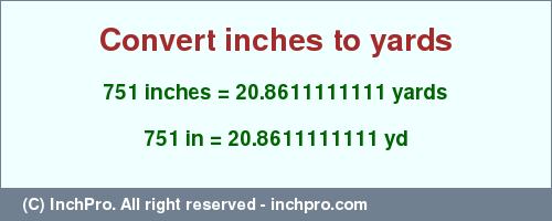 Result converting 751 inches to yd = 20.8611111111 yards