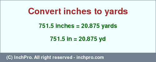 Result converting 751.5 inches to yd = 20.875 yards