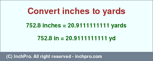 Result converting 752.8 inches to yd = 20.9111111111 yards