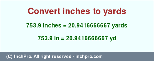 Result converting 753.9 inches to yd = 20.9416666667 yards