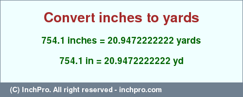 Result converting 754.1 inches to yd = 20.9472222222 yards