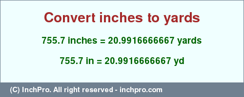 Result converting 755.7 inches to yd = 20.9916666667 yards