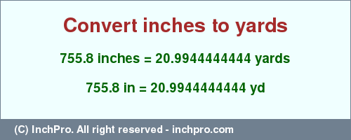 Result converting 755.8 inches to yd = 20.9944444444 yards