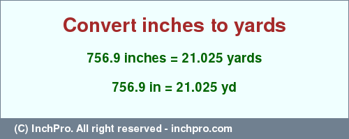Result converting 756.9 inches to yd = 21.025 yards