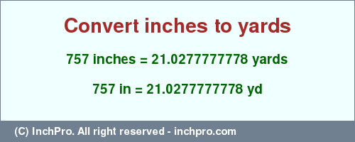 Result converting 757 inches to yd = 21.0277777778 yards