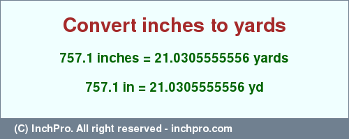 Result converting 757.1 inches to yd = 21.0305555556 yards
