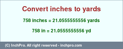 Result converting 758 inches to yd = 21.0555555556 yards